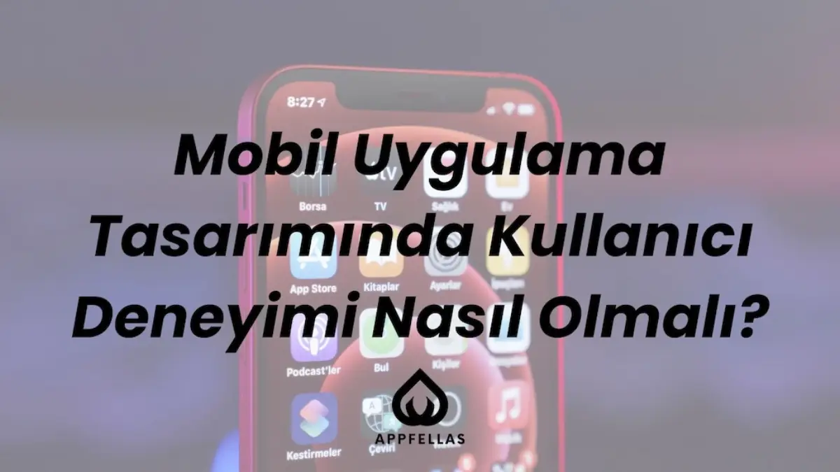 Mobil Uygulama Tasarımında Kullanıcı Deneyimi Nasıl Olmalı?