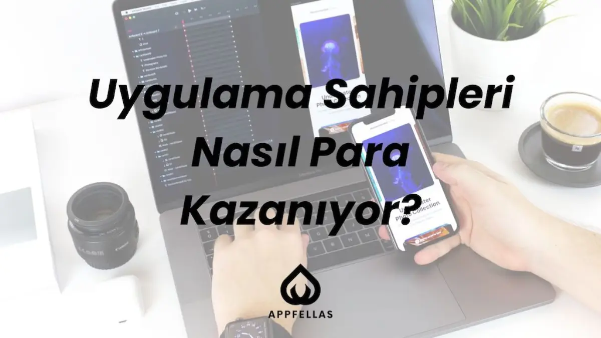 Uygulama Sahipleri Nasıl Para Kazanıyor?