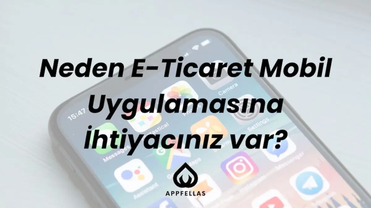 Neden E-Ticaret Mobil Uygulamasına İhtiyacınız var?