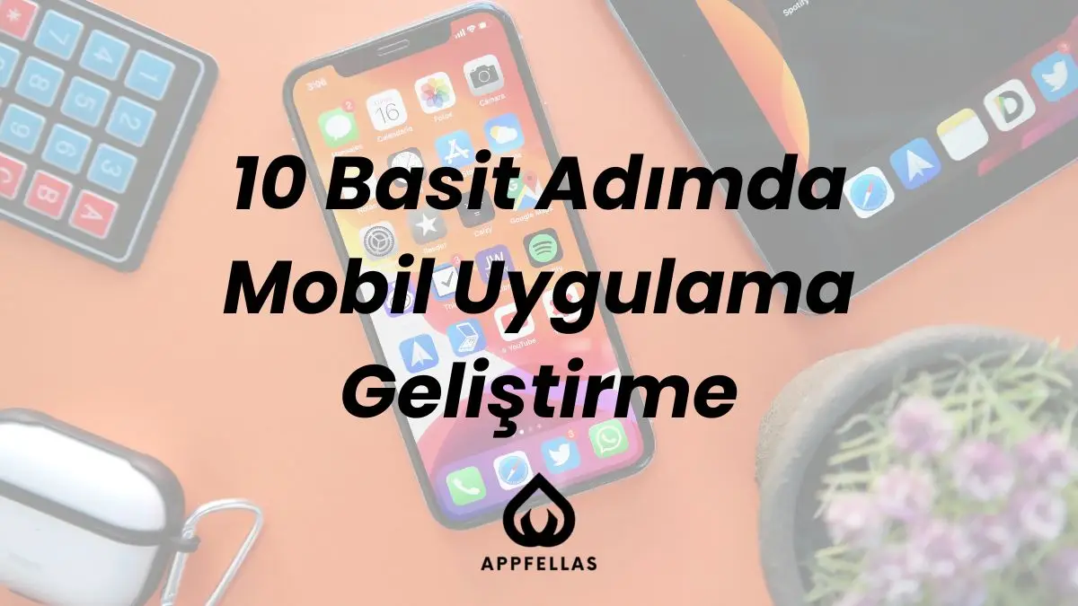 Mobil Uygulama Nasıl Yapılır? 10 Adımda Rehber
