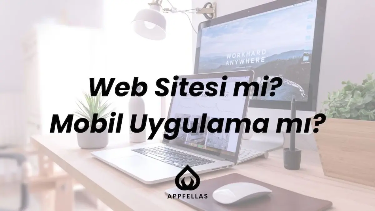 Web Sitesi mi Mobil Uygulama mı?