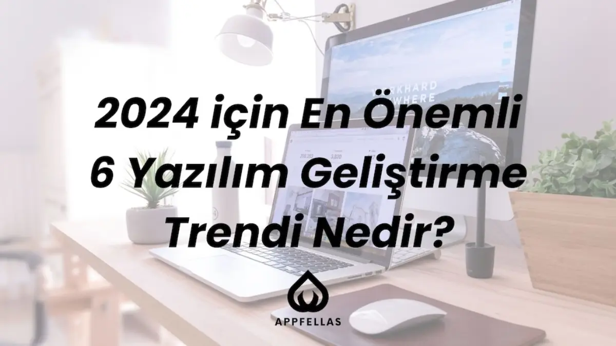 Yazılım Geliştirmede Öne Çıkan 6 Trend