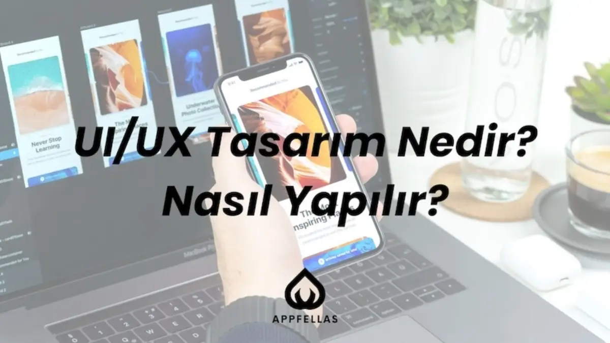 UI/UX Tasarım Nedir? Nasıl Yapılır?