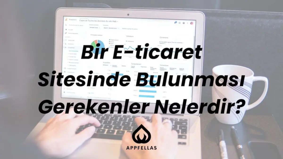 Bir E-Ticaret Sitesinde Bulunması Gerekenler Nelerdir?